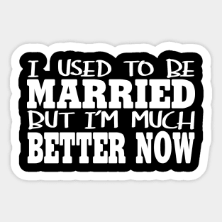 I Used To Be Married ut I'm Much Better Now Sticker